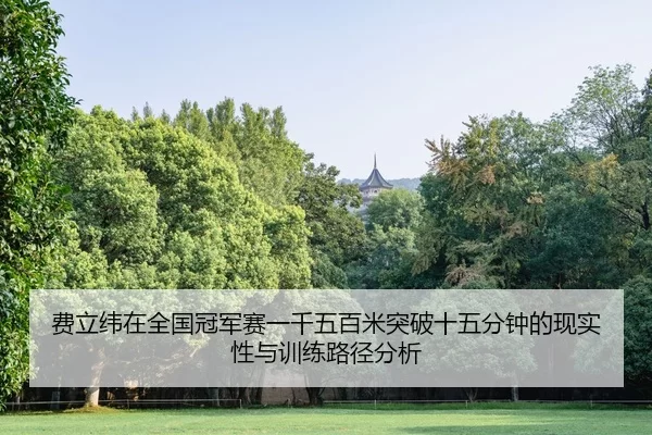 fei-li-wei-zai-quan-guo-guan-jun-sai-yi-qian-wu-bai-mi-tu-po-shi-wu-fen-zhong-de-xian-shi-xing-yu-xun-lian-lu-jing-fen-2-838.jpg